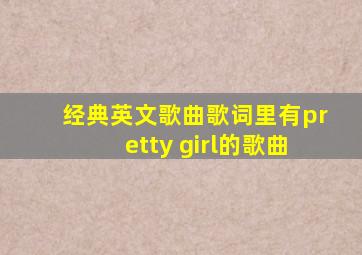 经典英文歌曲歌词里有pretty girl的歌曲